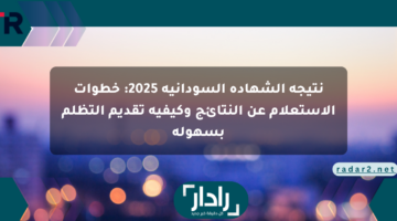 نتيجة الشهادة السودانية 2025: خطوات الاستعلام عن النتائج وكيفية تقديم التظلم بسهولة